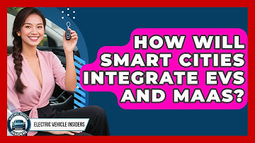 How Will Smart Cities Integrate EVs And MaaS? - Electric Vehicle Insiders