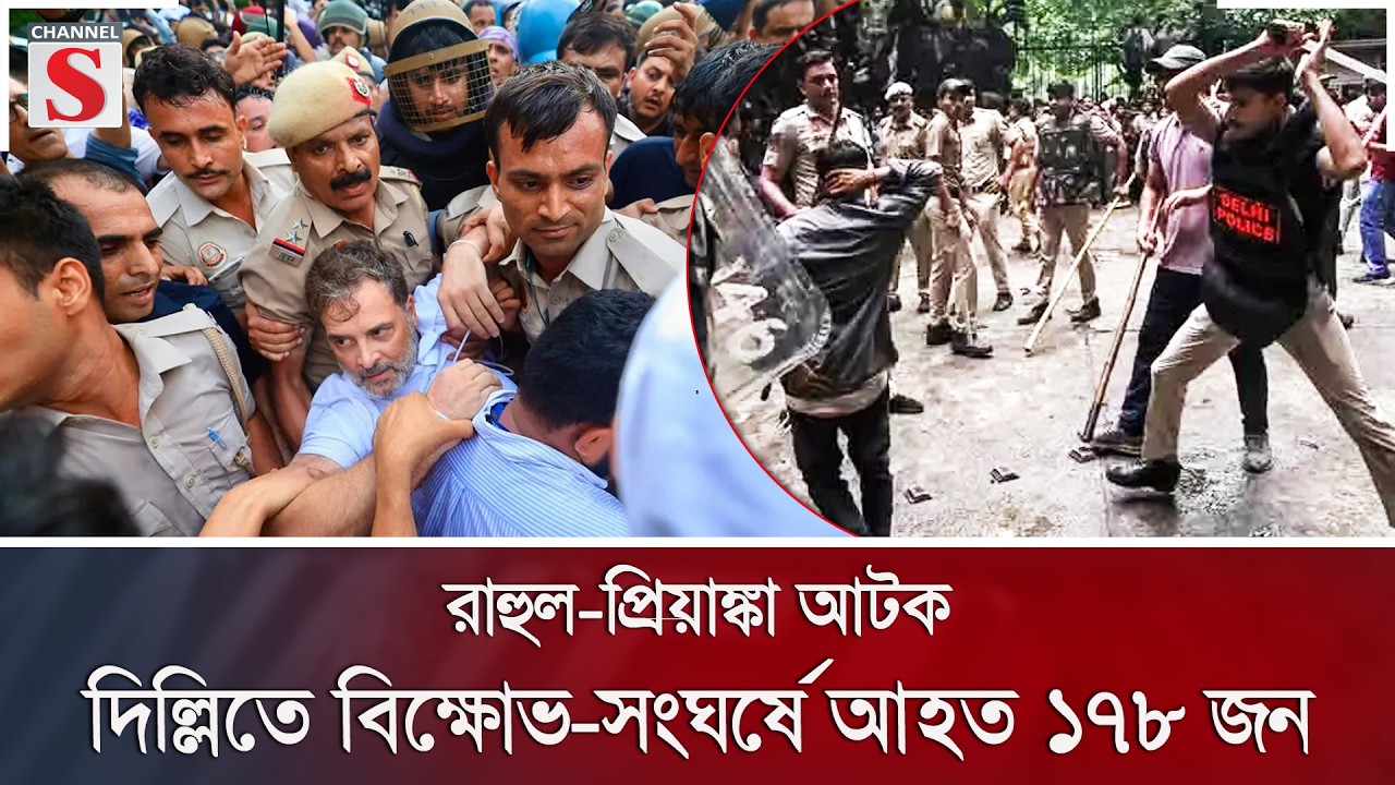 রাহুল-প্রিয়াঙ্কা আটক; দিল্লিতে বিক্ষোভ-সংঘর্ষে আহত ১৭৮ জন | Rahul Gandhi | Channel S News
