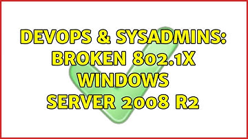 DevOps & SysAdmins: Broken 802.1x Windows Server 2008 R2 (2 Solutions!!)