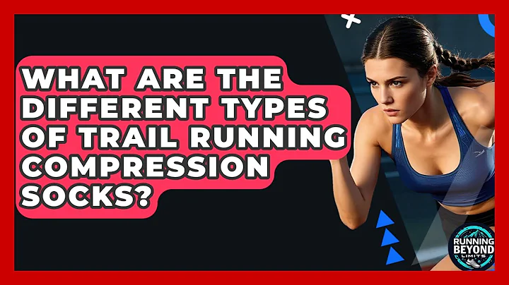 What Are The Different Types Of Trail Running Compression Socks? - Running Beyond Limits