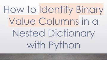 How to Identify Binary Value Columns in a Nested Dictionary with Python