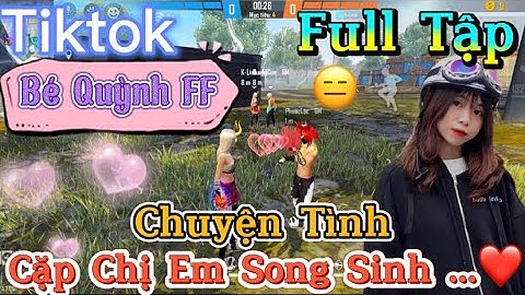 Tik Tok Free Fire | Phim ngắn: ''Chuyện Tình Cặp chị em song sinh”FULL Tập | Bé Quỳnh FF