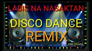 LABIS NA NASAKTAN DISCO DANCE REMIX