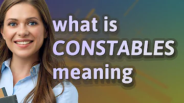 What is the meaning of constables?
