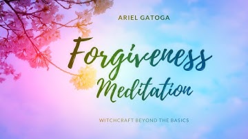 Forgiveness Meditation-- Witchcraft Beyond the Basics