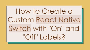 How to Create a Custom React Native Switch with "On" and "Off" Labels?