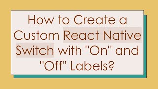 How to Create a Custom React Native Switch with On and Off Labels