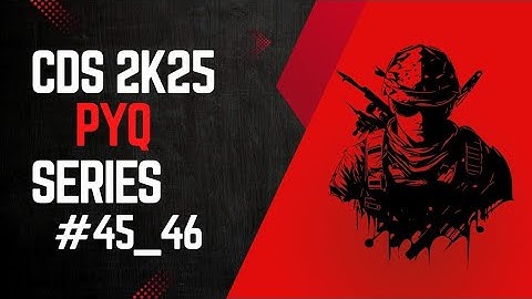 Q45_46 CDS II 2025 Soln Set A PYQ + Concept
