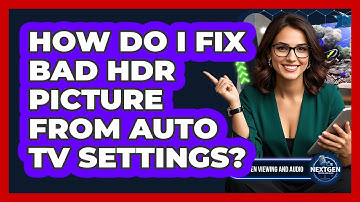 How Do I Fix Bad HDR Picture From Auto TV Settings? - NextGen Viewing and Audio