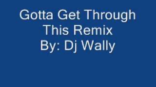 DJ Wally - Gotta Get Through This Remix