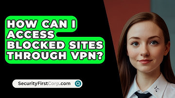 How Can I Access Blocked Sites Through VPN? - SecurityFirstCorp.com