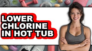 Celebrity How to Lower Chlorine in Hot Tub - Full Guide Wealth