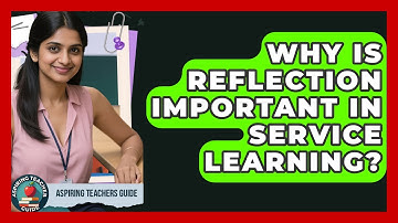Why Is Reflection Important In Service Learning? - Aspiring Teacher Guide