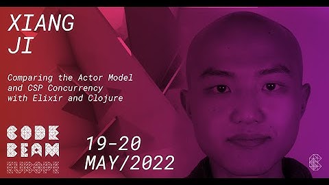 Comparing the Actor Model & CSP Concurrency with Elixir & Clojure |   Xiang Ji | Code BEAM Europe 22