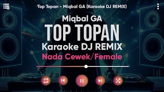 Karaoke TOP TOPAN – Miqbal GA (Versi DJ REMIX) Nada Cewek/Female - Lirik Tanpa Vokal