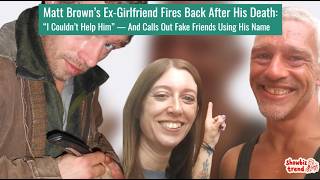 Matt Brown’s ex Fires Back After His Death — “I Couldn’t Help Him” and Calls Out Fake Friends