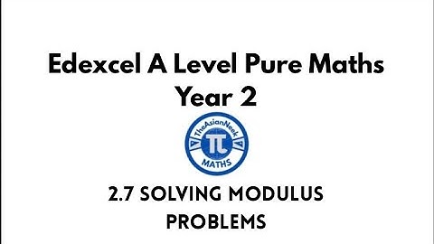 2.7 Solving Modulus Problems - Edexcel A Level Pure Mathematics Year 2