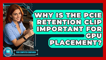 Why Is The PCIe Retention Clip Important For GPU Placement? - Your Computer Companion