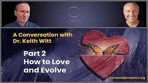 How to Love and Evolve - A Conversation with Dr. Keith Witt, Part 2