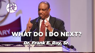 What Do I Do Next?  Dr. Frank E. Ray