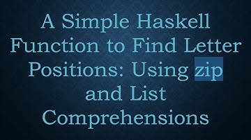 A Simple Haskell Function to Find Letter Positions: Using zip and List Comprehensions
