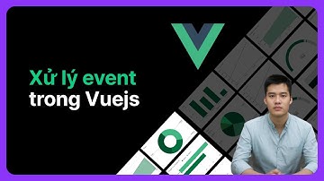 Xử lý sự kiện trong Vuejs | Khoá học Vuejs từ cơ bản đến nâng cao