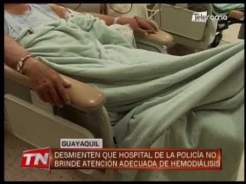 Desmienten que hospital de la policía no brinde atención adecuada de hemodiálisis