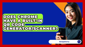 Does Chrome Have A Built-in QR Code Generator/Scanner? - Be App Savvy