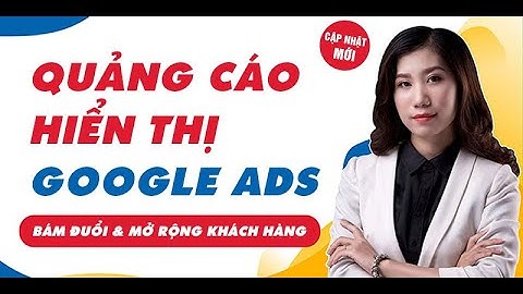 Tổng quan Quảng Cáo Hiển Thị Google Ads (Quảng Cáo GDN)