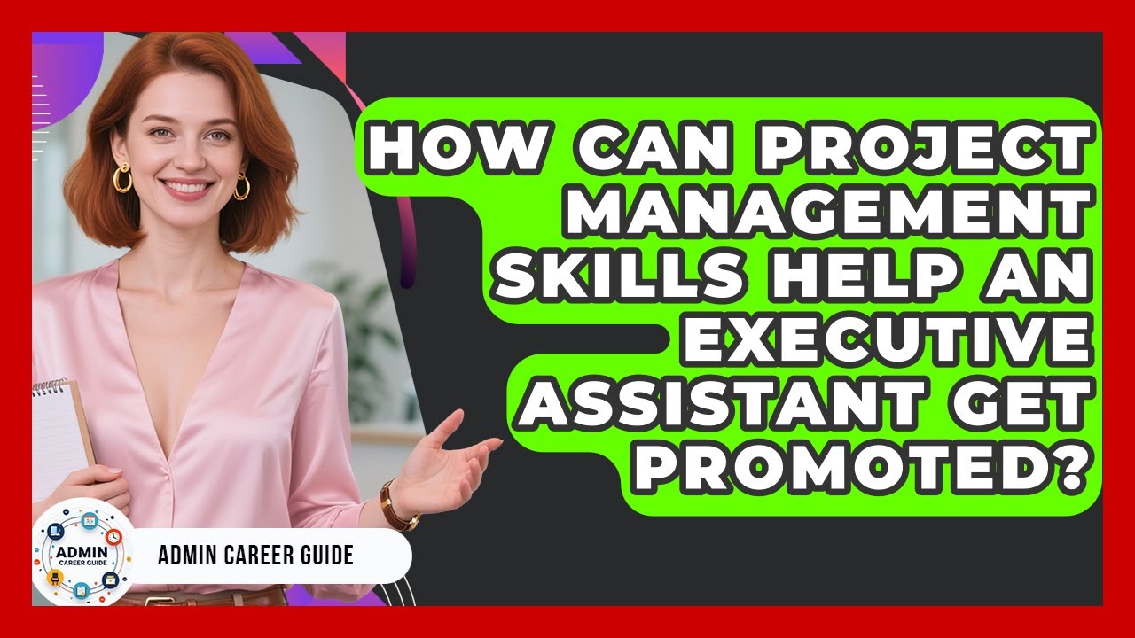 How Can Project Management Skills Help An Executive Assistant Get Promoted? - Admin Career Guide