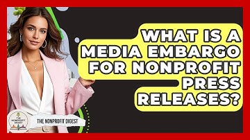 What Is A Media Embargo For Nonprofit Press Releases? - The Nonprofit Digest
