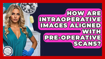 How Are Intraoperative Images Aligned With Pre-operative Scans? - The Operating Table