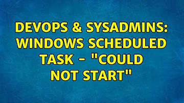 DevOps & SysAdmins: Windows Scheduled Task - "could not start"