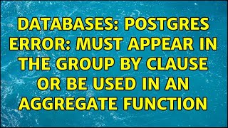 Databases: Postgres Error: must appear in the GROUP BY clause or be used in an aggregate function