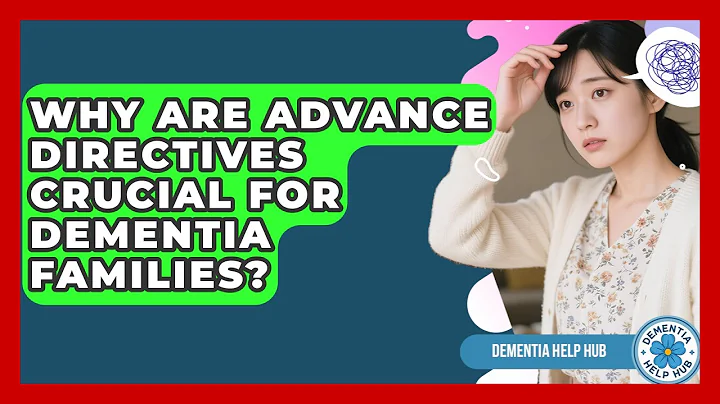 Why Are Advance Directives Crucial For Dementia Families? - Dementia Help Hub