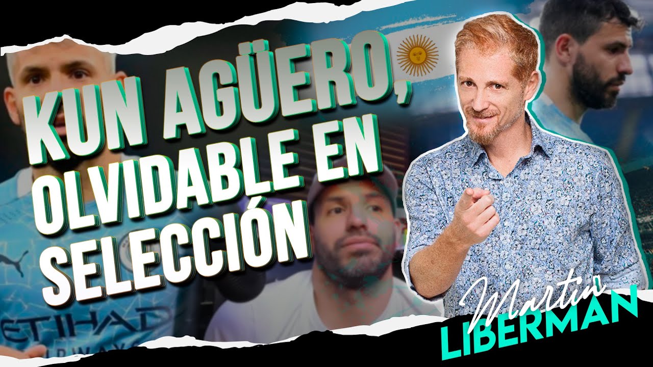Kun Agüero #1 en clubes, olvidable en Selección | Editorial de Martín Liberman