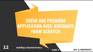 12 - Part 3 : Créer une Application avec Hibernate From Scratch | Building a SessionFactory