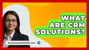 What Are CRM Solutions? - BusinessGuide360.com