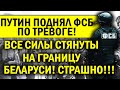 ПУТИН ПОДНЯЛ ФСБ ПО ТРЕ.ВОГЕ! ГРАНИЦА ЗАКРЫТА! СИТУАЦИЯ НАКАЛЯЕТСЯ - БЕЛАРУСЬ В ОПАСНОСТИ!