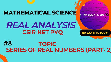 #8 | REAL ANALYSIS | CSIR NET PYQ | SERIES OF REAL NUMBERS (PART-2) | NA MATH STUDY