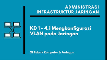 XI TKJ AIJ C3 | KD 1 - 4.1 Mengkonfigurasi VLAN pada Jaringan