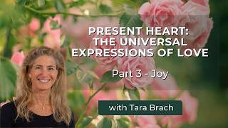 [Part 3] Present Heart: The Universal Expressions of Love - Joy | Tara Brach