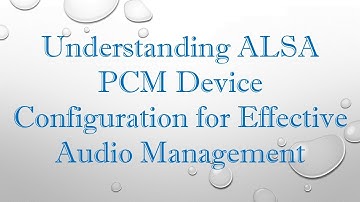 Understanding ALSA PCM Device Configuration for Effective Audio Management