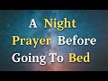 A Night Prayer Before Going To Bed - Lord God, Help me to release any burdens I carry, knowing