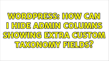 Wordpress: How can I hide admin columns showing extra custom taxonomy fields?