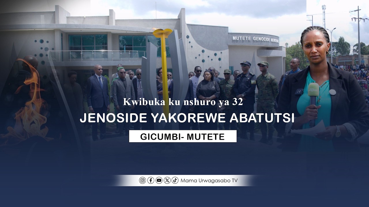 GICUMBI - MUTETE: UMUHANGO WO KWIBUKA KU NSHURO YA 32 JENOSIDE YAKOREWE ...