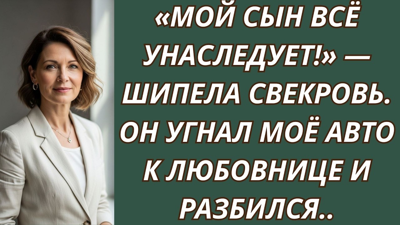 «Мой сын всё унаследует!» — шипела свекровь  Он угнал моё авто к любовнице и разбился