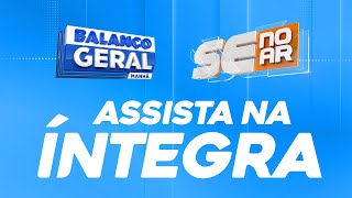 BALANÇO GERAL SERGIPE / SE NO AR - AO VIVO: TV ATALAIA  11/03/2024