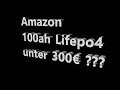 Amazon Lifepo 4 100ah unter 300€ ???? Grade bei Amazon gesehen.... Jetzt nicht mehr Lieferbar ...