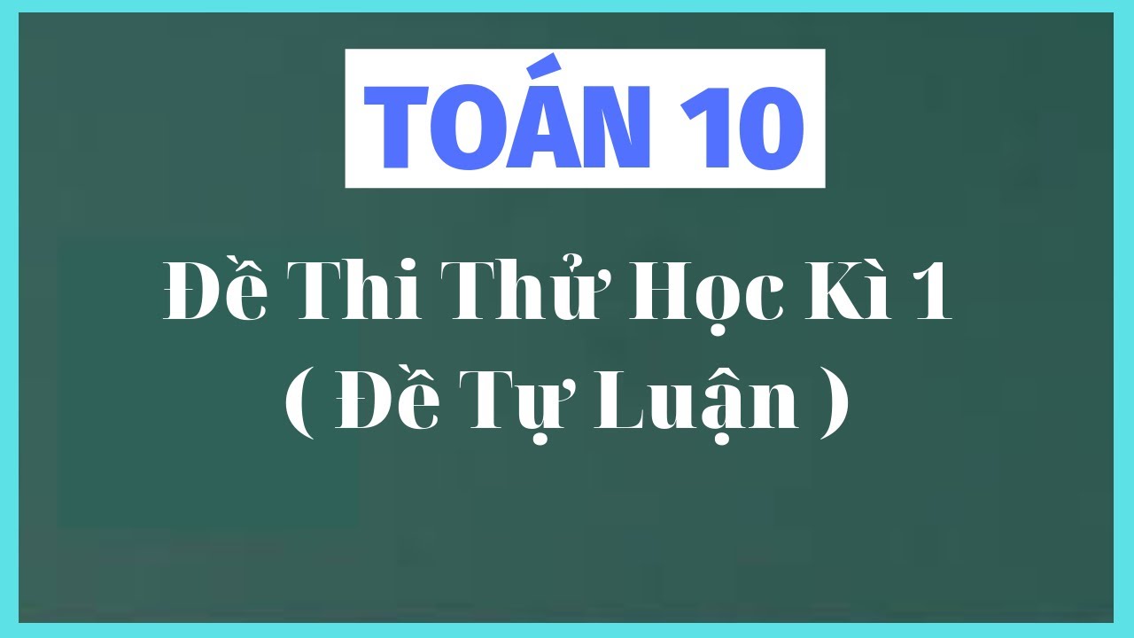 Đề thi học kỳ 1 toán 10 | Toán 10 – Đề Thi Thử Học Kì 1 ( Đề Tự Luận )